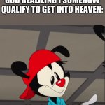 I thought you were in hell! | GOD REALIZING I SOMEHOW QUALIFY TO GET INTO HEAVEN: | image tagged in i thought you were in hell | made w/ Imgflip meme maker