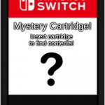 I wonder what it is? | Mystery Cartridge! Insert cartridge to find contents! | image tagged in nintendo switch cartridge | made w/ Imgflip meme maker