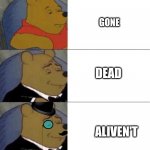 Aliven't | GONE; DEAD; ALIVEN'T | image tagged in vinne the pohh all 3 suiits | made w/ Imgflip meme maker