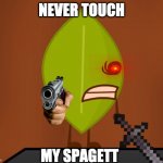 spagett | NEVER TOUCH MY SPAGETT | image tagged in bfdi wat face,somebody toucha my spaghet | made w/ Imgflip meme maker