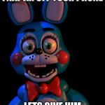 fnaf memes | YOUR BROTHER DELETED FNAF AR OFF YOUR PHONE LETS GIVE HIM A CONTROLLED SHOCK | image tagged in toy bonnie fnaf | made w/ Imgflip meme maker