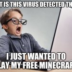 nothing is free -_- | WHAT IS THIS VIRUS DETECTED THING? I JUST WANTED TO PLAY MY FREE MINECRAFT. | image tagged in shocked kid on computer,free minecraft,virus detected | made w/ Imgflip meme maker