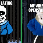 a new template :P | ME WHEN MY DOOR OPENS AND IM ALONE; ME WHEN IM EATING | image tagged in sans fancy to cracky | made w/ Imgflip meme maker