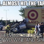 Target Crash becuase of Winn Dixie | WELL, ALMOST HIT THE TARGET! HE MUST’VE COME FROM WD WINE AND SPIRITS | image tagged in target car crash | made w/ Imgflip meme maker