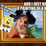 Originates from You're Shoes Untied. | ARR I JUST BE A PAINTING OF A HEAD; DO YOU KNOW HOW TO TIE MY SHOES? | image tagged in painty the pirate | made w/ Imgflip meme maker