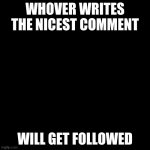 #2! | WHOVER WRITES THE NICEST COMMENT; WILL GET FOLLOWED | image tagged in black screen | made w/ Imgflip meme maker