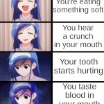 Rip tooth | You're eating something soft; You hear a crunch in your mouth; Your tooth starts hurting; You taste blood in your mouth | image tagged in blue haired girl panic,meme,relateable,funny,food,anime meme | made w/ Imgflip meme maker