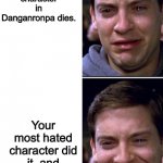 You won, but at what cost? | Your favorite character in Danganronpa dies. Your most hated character did it, and their execution is BRUTAL. | image tagged in peter parker crying/happy,danganronpa | made w/ Imgflip meme maker