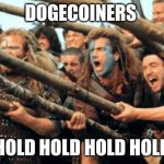 Hold the line | DOGECOINERS; HOLD HOLD HOLD HOLD | image tagged in hold the line | made w/ Imgflip meme maker