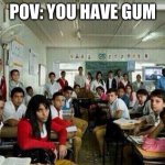 Assemble class | POV: YOU HAVE GUM | image tagged in class looking at you | made w/ Imgflip meme maker