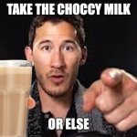 Here's some choccy milk template | TAKE THE CHOCCY MILK; OR ELSE | image tagged in here's some choccy milk template | made w/ Imgflip meme maker