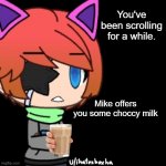 Take it! | You've been scrolling for a while. Mike offers you some choccy milk | image tagged in mike says why | made w/ Imgflip meme maker