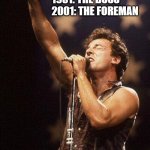 Bruce Springsteen DWI degeneration | BRUCE SPRINGSTEEN:
 
1981: THE BOSS
2001: THE FOREMAN; 2021: THE SUPERVISOR | image tagged in bruce springsteen,springsteen,springsteen dwi,bruce springsteen dwi | made w/ Imgflip meme maker
