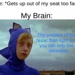 i'm speed | Me: *Gets up out of my seat too fast*; My Brain: | image tagged in the problem with being faster than light,funny,gifs | made w/ Imgflip meme maker
