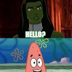 Patrick I Love She Hulk | HELLO? | image tagged in hulk,patrick star,i love you,memes,marvel,funny | made w/ Imgflip meme maker