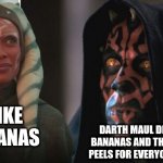 Darth Maul Detroys | I LIKE BANANAS; DARTH MAUL DESTROYS BANANAS AND THROWS THE PEELS FOR EVERYONE TO TRIP | image tagged in darth maul detroys | made w/ Imgflip meme maker