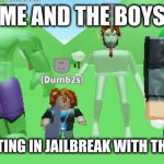 me and the boys roblox version | ME AND THE BOYS; SCHOOL SHOOTING IN JAILBREAK WITH THE NEW UPDATE | image tagged in me and the boys roblox version | made w/ Imgflip meme maker