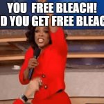Oprah Giving Away Stuff | YOU  FREE BLEACH! AND YOU GET FREE BLEACH! | image tagged in oprah giving away stuff | made w/ Imgflip meme maker