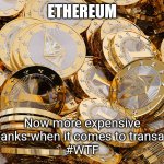 ETHEREUM transaction fees | ETHEREUM; Now more expensive than banks when it comes to transactions
#WTF | image tagged in cryptocurrency | made w/ Imgflip meme maker