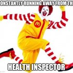 mcD | CONSTANTLY RUNNING AWAY FROM THE; HEALTH INSPECTOR | image tagged in happy birthday ronald mcdonald | made w/ Imgflip meme maker