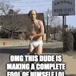 LOL | OMG THIS DUDE IS MAKING A COMPLETE FOOL OF HIMSELF LOL | image tagged in gifs,meme | made w/ Imgflip video-to-gif maker