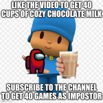 Pocoyo Cute | LIKE THE VIDEO TO GET 40 CUPS OF COZY CHOCOLATE MILK; SUBSCRIBE TO THE CHANNEL TO GET 40 GAMES AS IMPOSTOR | image tagged in pocoyo cute | made w/ Imgflip meme maker