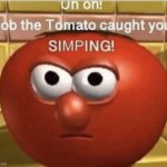 Bob the tomato caught you simping meme