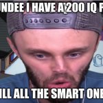 ssundee | SSUNDEE I HAVE A 200 IQ PLAY; KILL ALL THE SMART ONES | image tagged in ssundee 200 iq | made w/ Imgflip meme maker