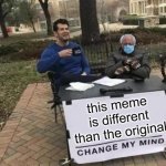 you cannot | this meme is different than the original | image tagged in bernie change my mind | made w/ Imgflip meme maker