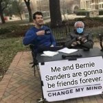 Change my mind | Me and Bernie Sanders are gonna be friends forever. | image tagged in bernie change my mind,memes,change my mind,bernie i am once again asking for your support,bernie sanders,bernie mittens | made w/ Imgflip meme maker