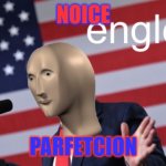 Englesh | NOICE; PARFETCION | image tagged in englesh | made w/ Imgflip meme maker