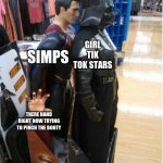 Superman Behind Darth Vader | GIRL TIK TOK STARS; SIMPS; THERE HAND RIGHT NOW TRYING TO PINCH THE BOOTY | image tagged in superman behind darth vader | made w/ Imgflip meme maker