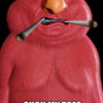 big elmo | SUCK MY TOES | image tagged in big elmo | made w/ Imgflip meme maker