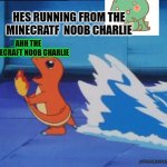 Charmander running from water | HES RUNNING FROM THE MINECRATF  NOOB CHARLIE; AHH THE MINECRAFT NOOB CHARLIE | image tagged in charmander running from water | made w/ Imgflip meme maker
