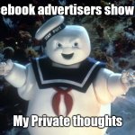 Facebook advertisers show me my private thoughts | Facebook advertisers show me; My Private thoughts | image tagged in stay puft marshmallow man,ai,mind reading,facebook,robots,monsters | made w/ Imgflip meme maker