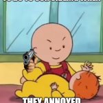 Caillou pinching baby Rosie | WHAT WE ALL WANTED TO DO TO OUR SIBLING WHEN; THEY ANNOYED YOU BY BREATHING | image tagged in caillou pinching baby rosie | made w/ Imgflip meme maker