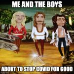 Me and the boys about to stop Covid for good | ME AND THE BOYS; ABOUT TO STOP COVID FOR GOOD | image tagged in me and the boys about to x,me and the boys,rush,memes | made w/ Imgflip meme maker