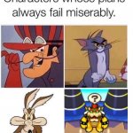 Y u no learn | image tagged in failed plan,wile e coyote,bowser,super mario,tom and jerry,dick dastardly | made w/ Imgflip meme maker