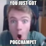 tommy innit pog | YOU JUST GOT; POGCHAMPET | image tagged in tommy innit pog | made w/ Imgflip meme maker
