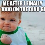 Victory Baby | ME AFTER I FINALLY GET 1000 ON THE DINO GAME | image tagged in victory baby,dinosaur,1000 | made w/ Imgflip meme maker