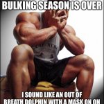 Depressed Bodybuilder | NOW THAT BULKING SEASON IS OVER I SOUND LIKE AN OUT OF BREATH DOLPHIN WITH A MASK ON ON THE TREADMILL 5 MINUTES INTO A RUN | image tagged in depressed bodybuilder,cutting,do you even lift,weight lifting,gymlife,gym memes | made w/ Imgflip meme maker