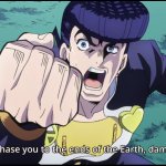 Josuke Higashikata I'll chase you to the ends of the Earth