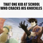 JoJo Clacky Fingers | THAT ONE KID AT SCHOOL WHO CRACKS HIS KNUCKLES | image tagged in jojo clacky fingers | made w/ Imgflip meme maker
