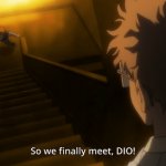 So we finally meet, DIO!