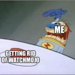Stimpy History Eraser Button | ME; GETTING RID OF WATCHMOJO | image tagged in stimpy history eraser button | made w/ Imgflip meme maker
