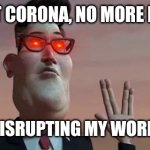 Megalovania | GUESS WHAT CORONA, NO MORE MR. NICE GUY; YOU'RE NOT DISRUPTING MY WORK ANY LONGER | image tagged in megalovania,savage memes,no more mr nice guy,dank memes,coronavirus meme,memes | made w/ Imgflip meme maker