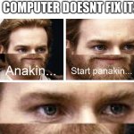 this is illegal | WHEN RESTARTING YOUR COMPUTER DOESNT FIX IT: | image tagged in anakin start panakin hd,memes | made w/ Imgflip meme maker