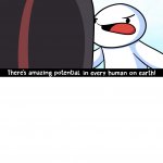 TheOdd1sOut There's amazing potential in every human on earth