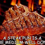 Daily Bad Dad Joke Feb 12 2021 | A STEAK PUN IS A RARE MEDIUM WELL DONE. | image tagged in steak | made w/ Imgflip meme maker