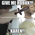 give me robux karen | GIVE ME ROBUX!!! KAREN!! | image tagged in flamingo demand punch,flamingo | made w/ Imgflip meme maker